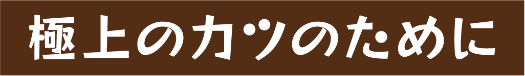 極上のカツのために
