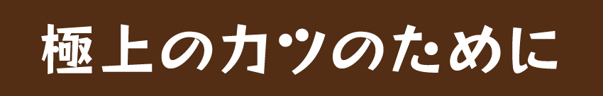 極上のカツのために